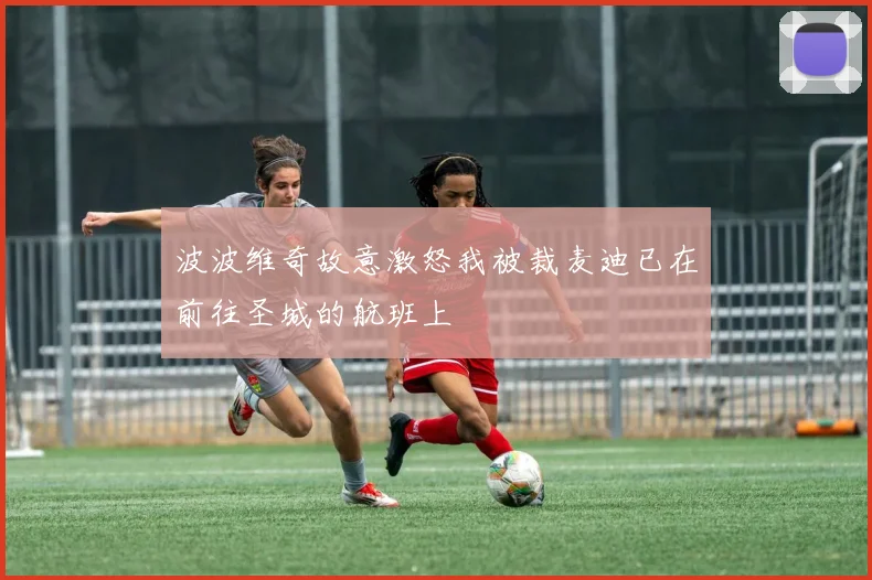 波波维奇故意激怒我被裁麦迪已在前往圣城的航班上