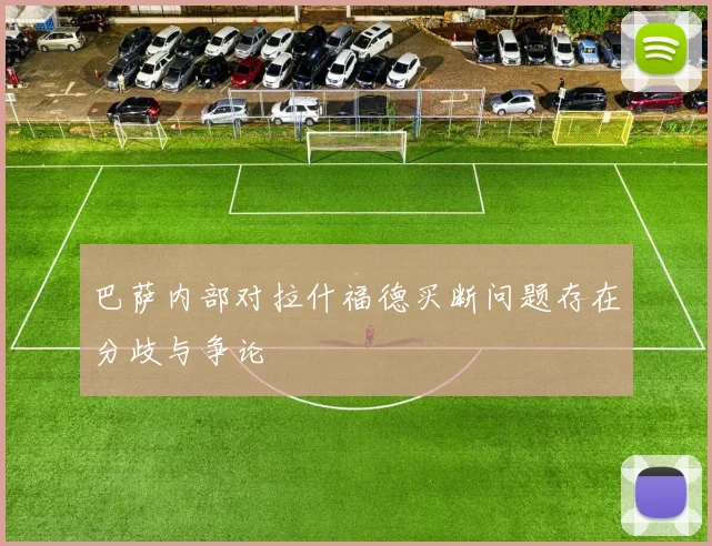 巴萨内部对拉什福德买断问题存在分歧与争论